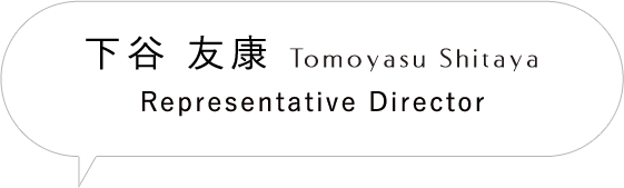 下谷 友康 Tomoyasu Shitaya Representative Director