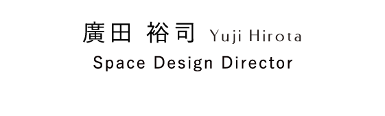 廣田 裕司 Yuji Hirota Space Design Director