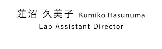 蓮沼 久美子 Kumiko Hasunuma Lab Assistant Director
